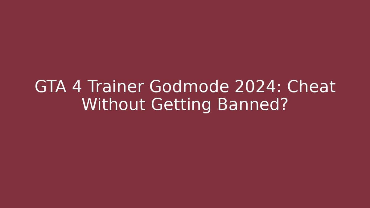 GTA 4 Trainer Godmode 2024: Cheat Without Getting Banned?
