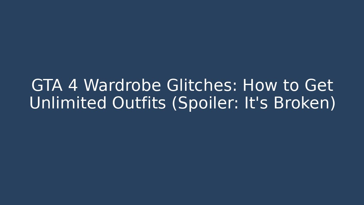 GTA 4 Wardrobe Glitches: How to Get Unlimited Outfits (Spoiler: It’s Broken)