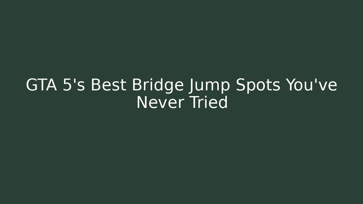 GTA 5's Best Bridge Jump Spots You've Never Tried
