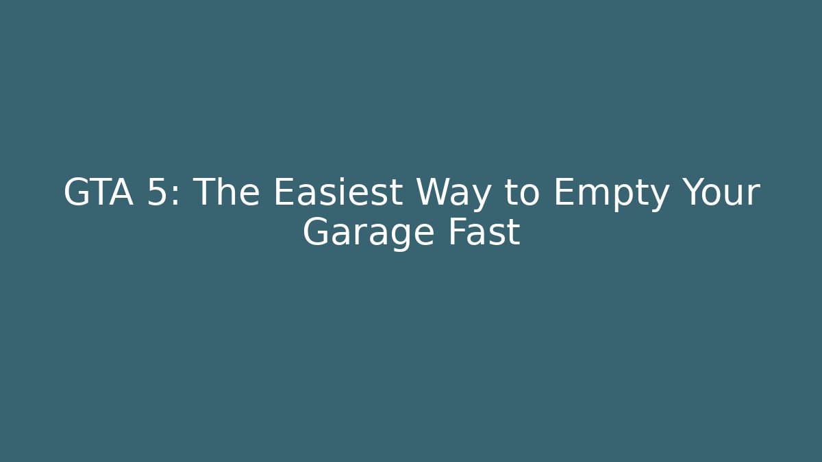 GTA 5: The Easiest Way to Empty Your Garage Fast - Andrea Zevedo