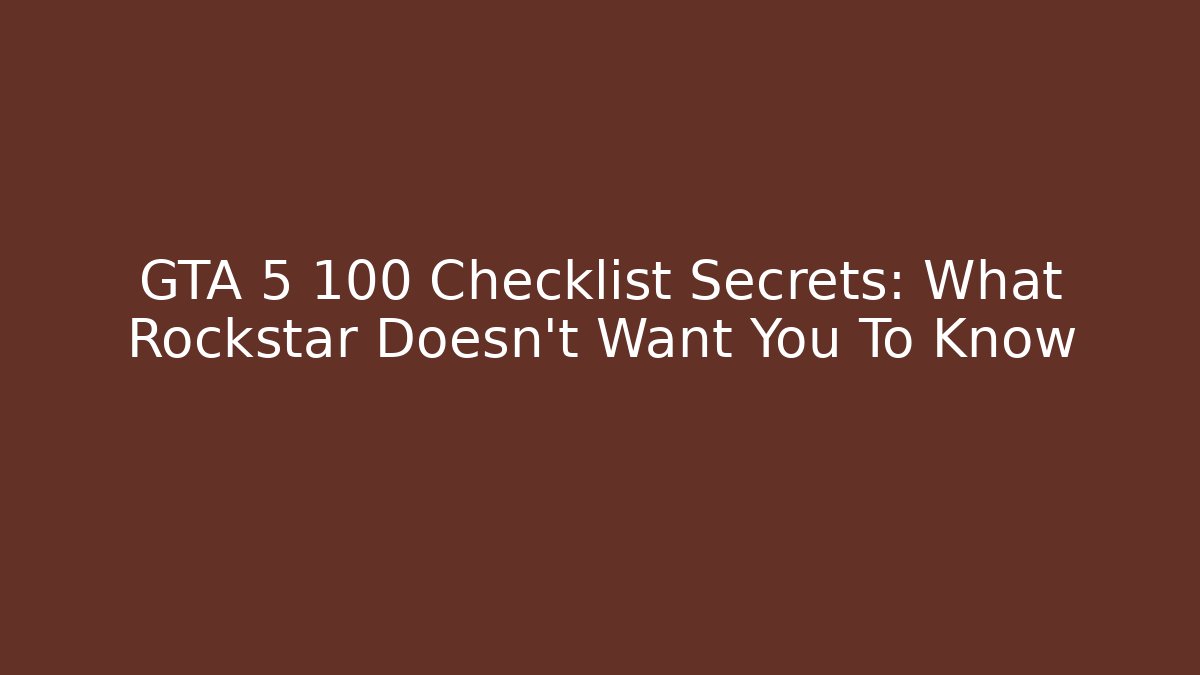 GTA 5 100 Checklist Secrets: What Rockstar Doesn't Want You To Know