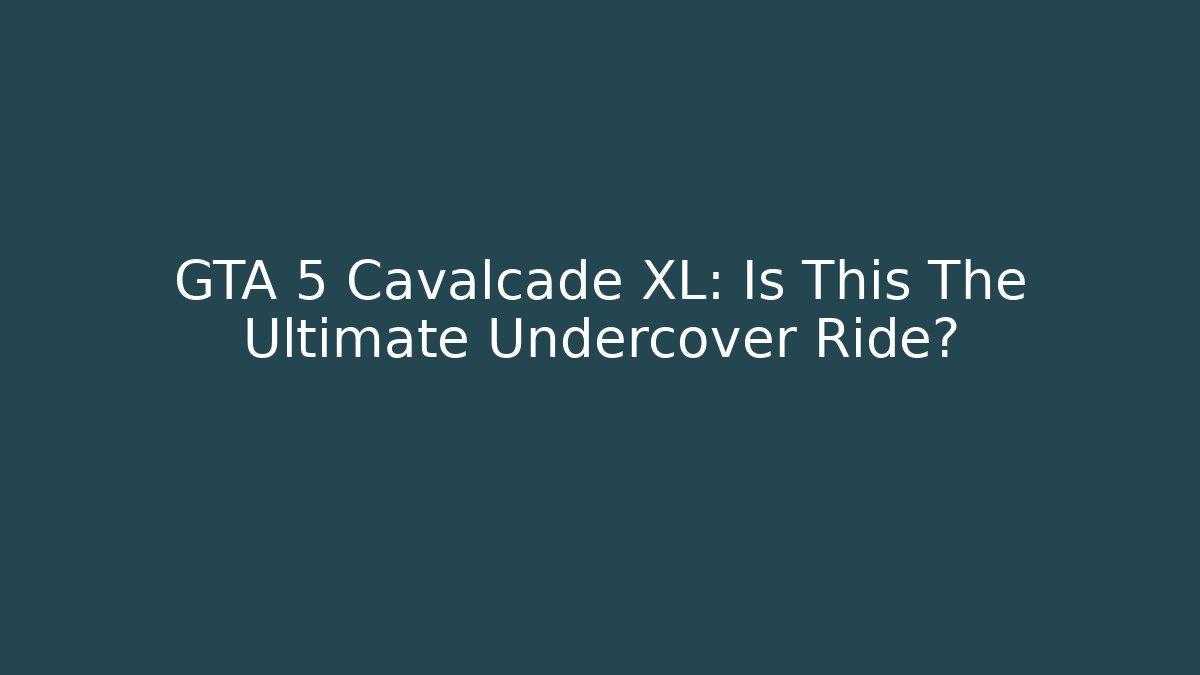 GTA 5 Cavalcade XL: Is This The Ultimate Undercover Ride?
