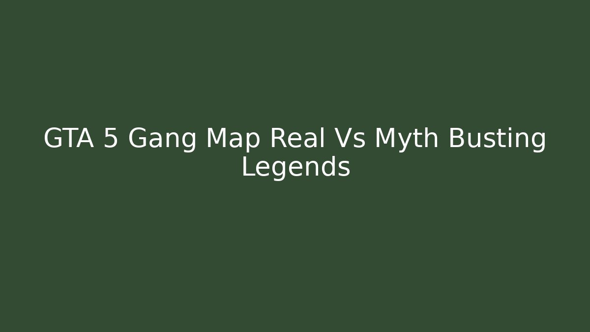 GTA 5 Gang Map Real Vs Myth Busting Legends