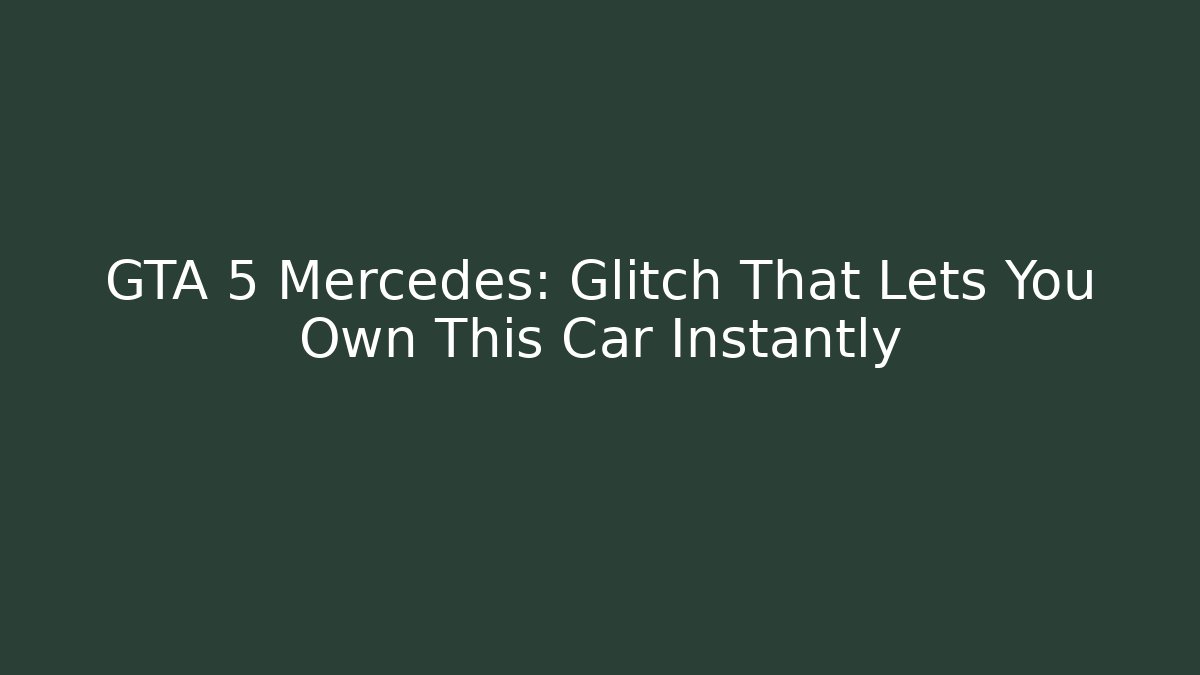 GTA 5 Mercedes: Glitch That Lets You Own This Car Instantly