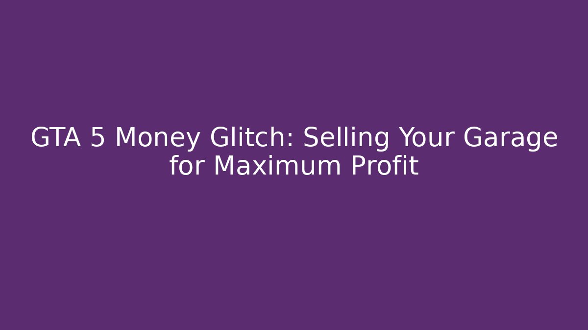 GTA 5 Money Glitch: Selling Your Garage for Maximum Profit