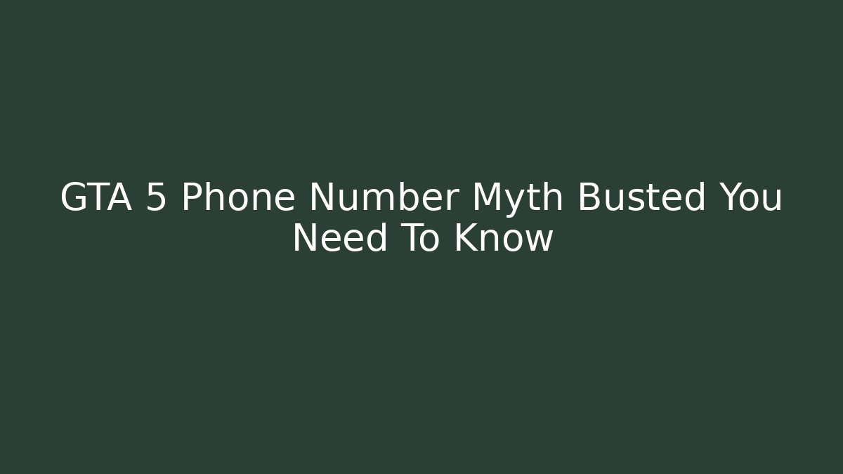 GTA 5 Phone Number Myth Busted You Need To Know