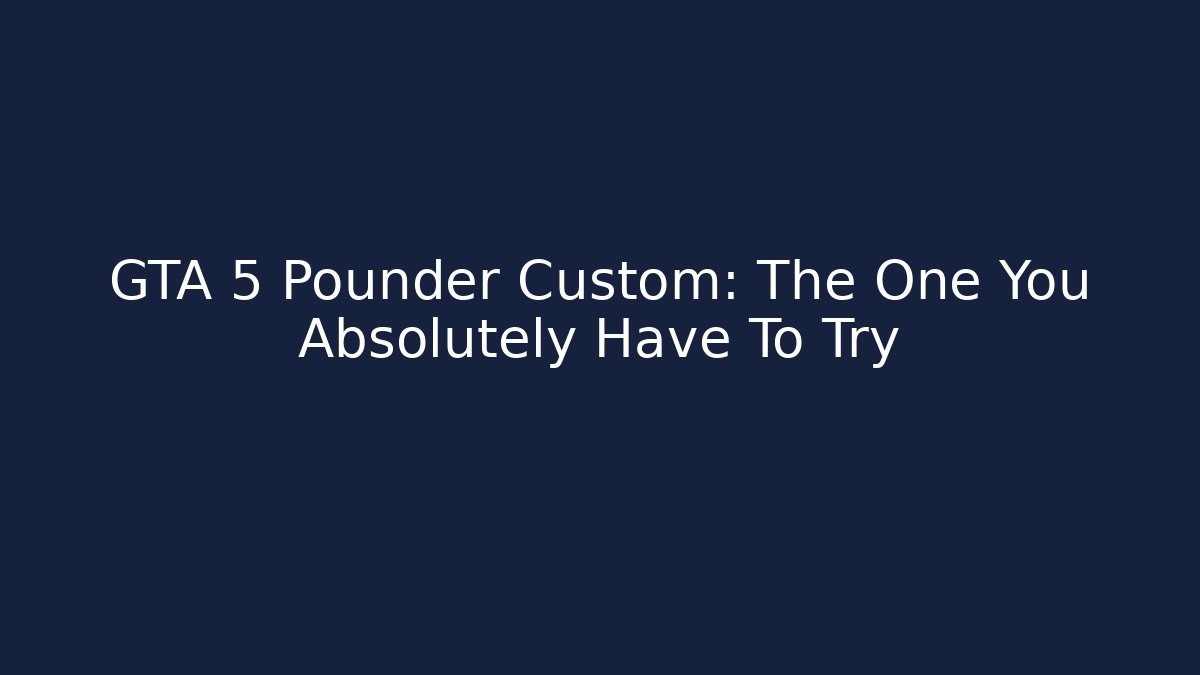 GTA 5 Pounder Custom: The One You Absolutely Have To Try
