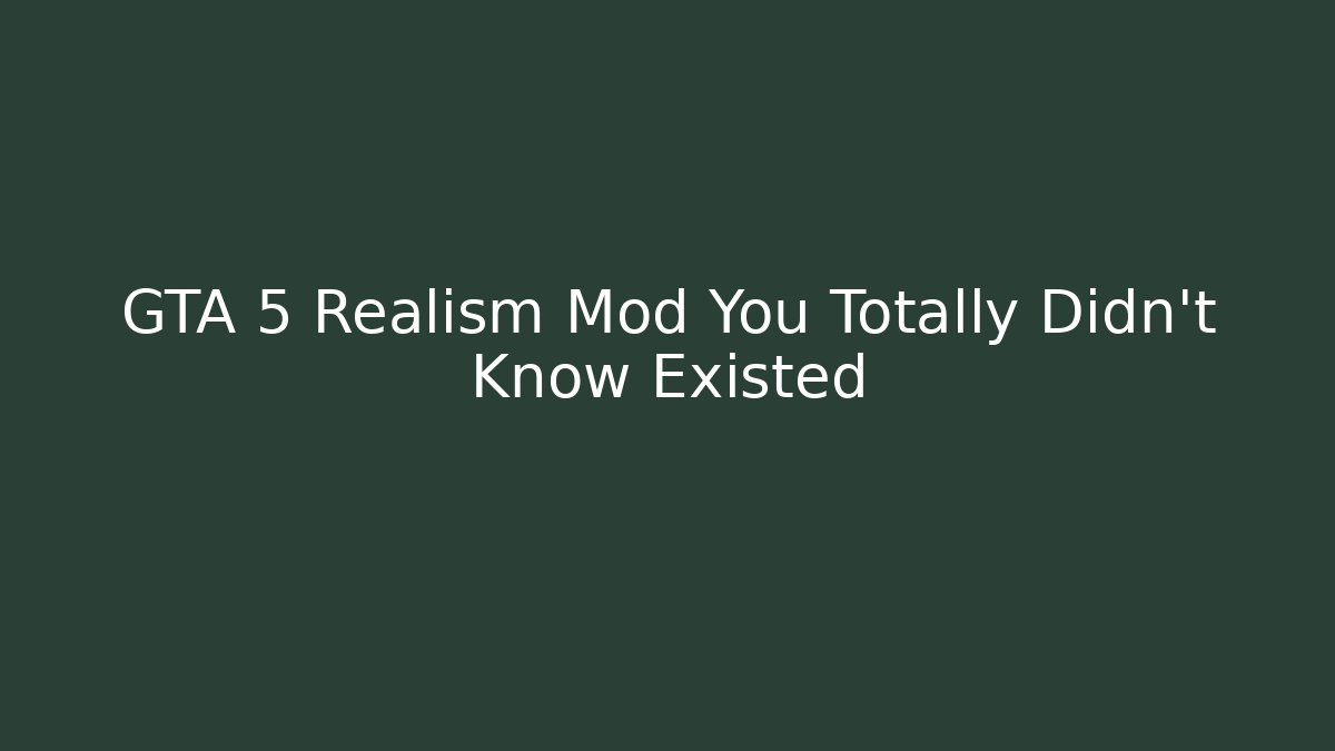 GTA 5 Realism Mod You Totally Didn't Know Existed