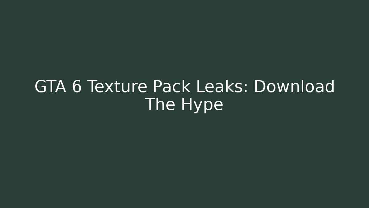 GTA 6 Texture Pack Leaks: Download The Hype - Andrea Zevedo
