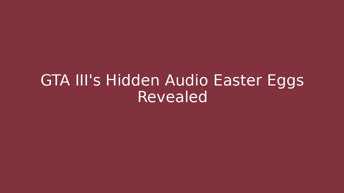 GTA III's Hidden Audio Easter Eggs Revealed