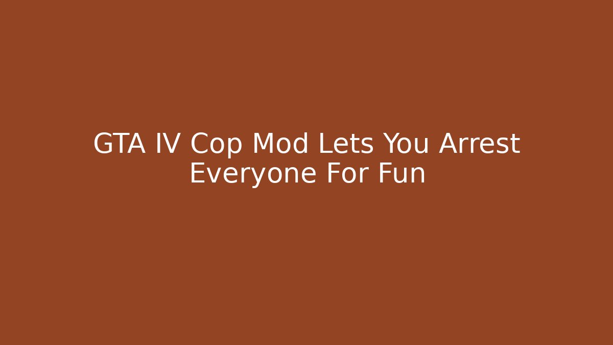 GTA IV Cop Mod Lets You Arrest Everyone For Fun - Andrea Zevedo