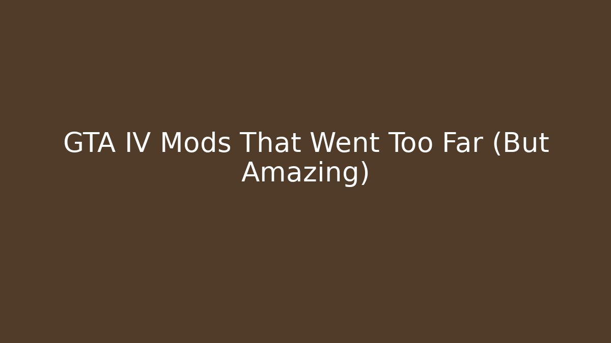 GTA IV Mods That Went Too Far (But Amazing)