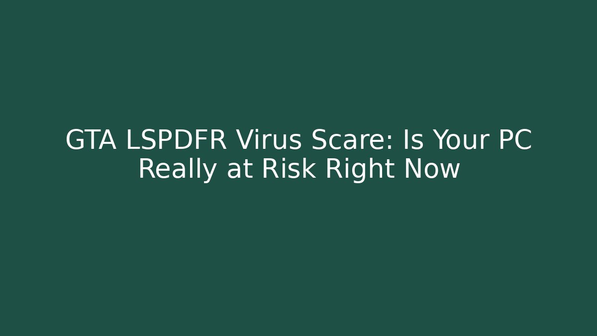 GTA LSPDFR Virus Scare: Is Your PC Really at Risk Right Now