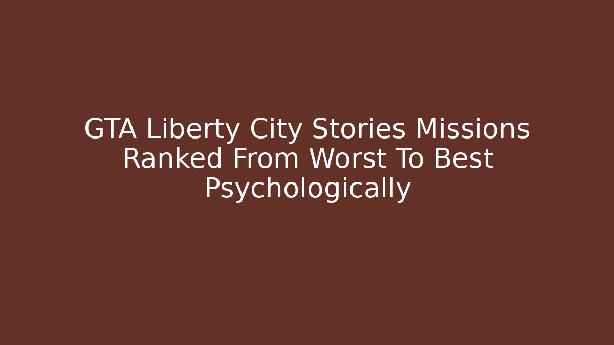 GTA Liberty City Stories Missions Ranked From Worst To Best Psychologically