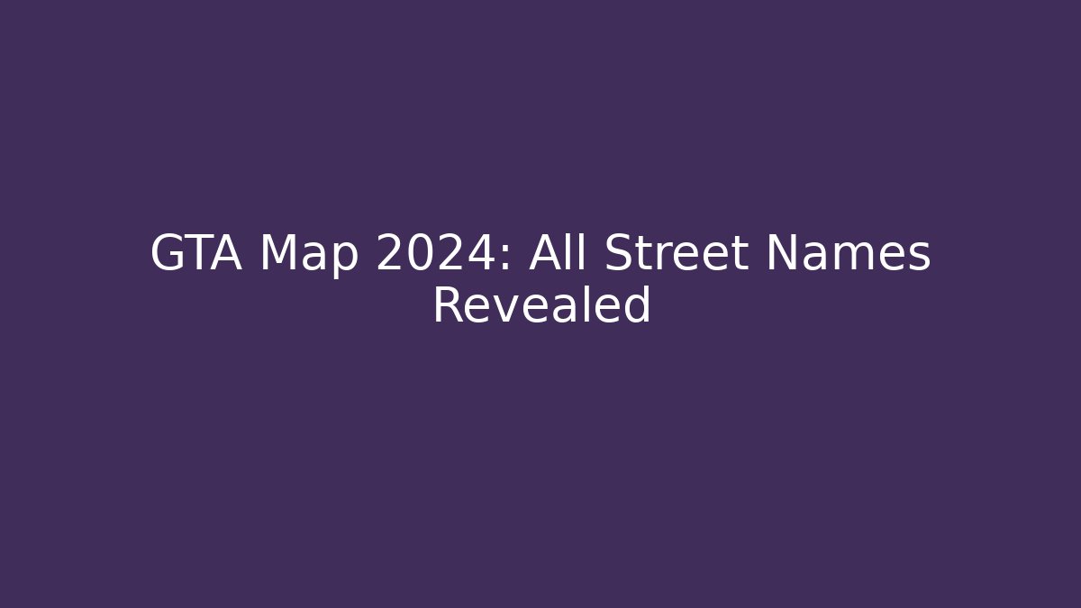 GTA Map 2024: All Street Names Revealed