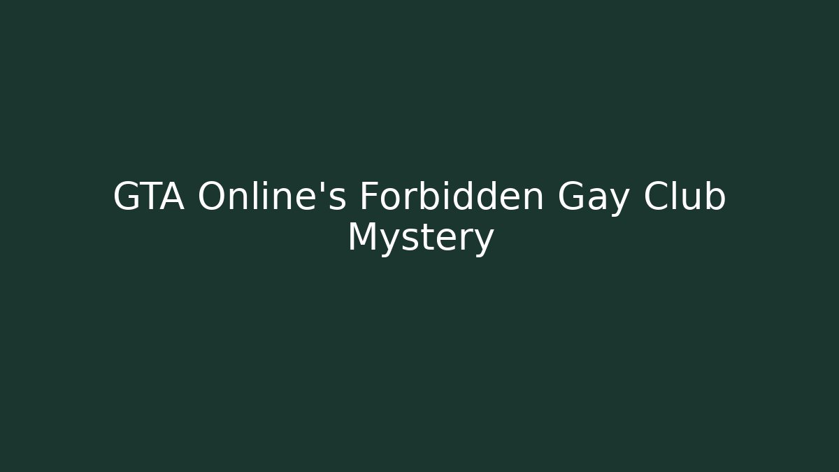GTA Online's Forbidden Gay Club Mystery