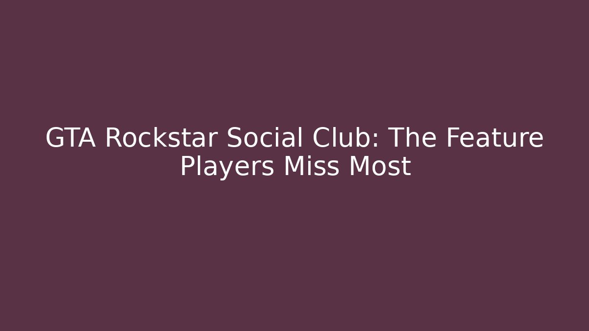 GTA Rockstar Social Club: The Feature Players Miss Most