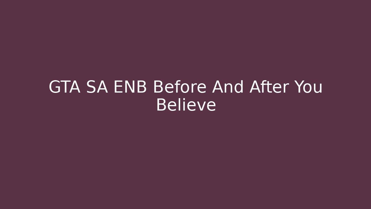 GTA SA ENB Before And After You Believe