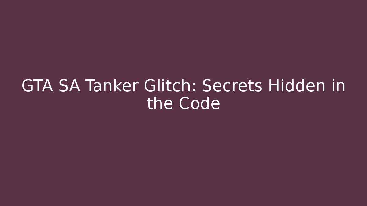GTA SA Tanker Glitch: Secrets Hidden in the Code