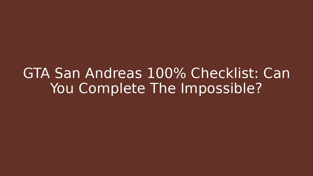 GTA San Andreas 100% Checklist: Can You Complete The Impossible?
