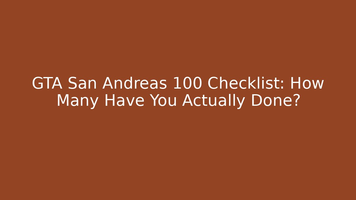 GTA San Andreas 100 Checklist: How Many Have You Actually Done?