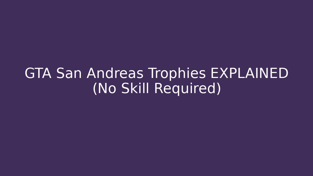 GTA San Andreas Trophies EXPLAINED (No Skill Required) - Andrea Zevedo