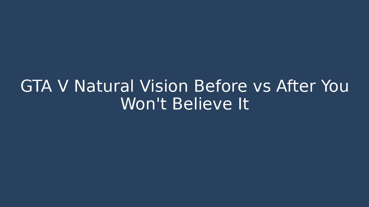 GTA V Natural Vision Before vs After You Won't Believe It