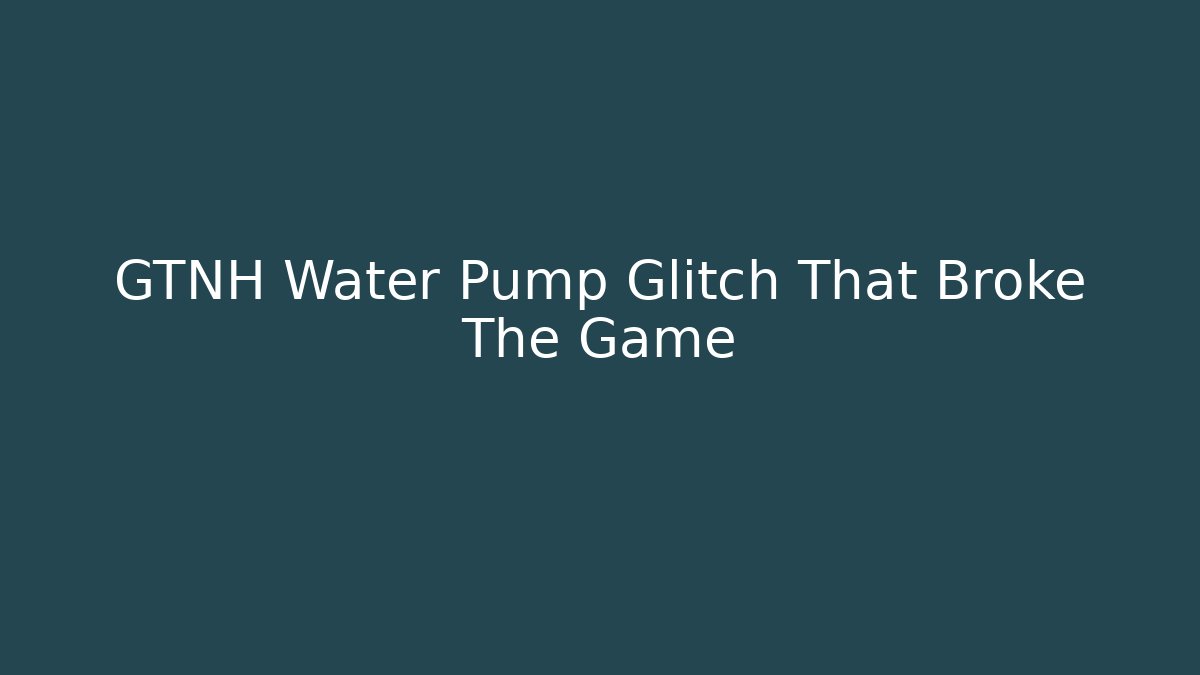 GTNH Water Pump Glitch That Broke The Game