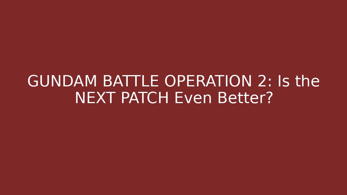 GUNDAM BATTLE OPERATION 2: Is the NEXT PATCH Even Better? - Andrea Zevedo
