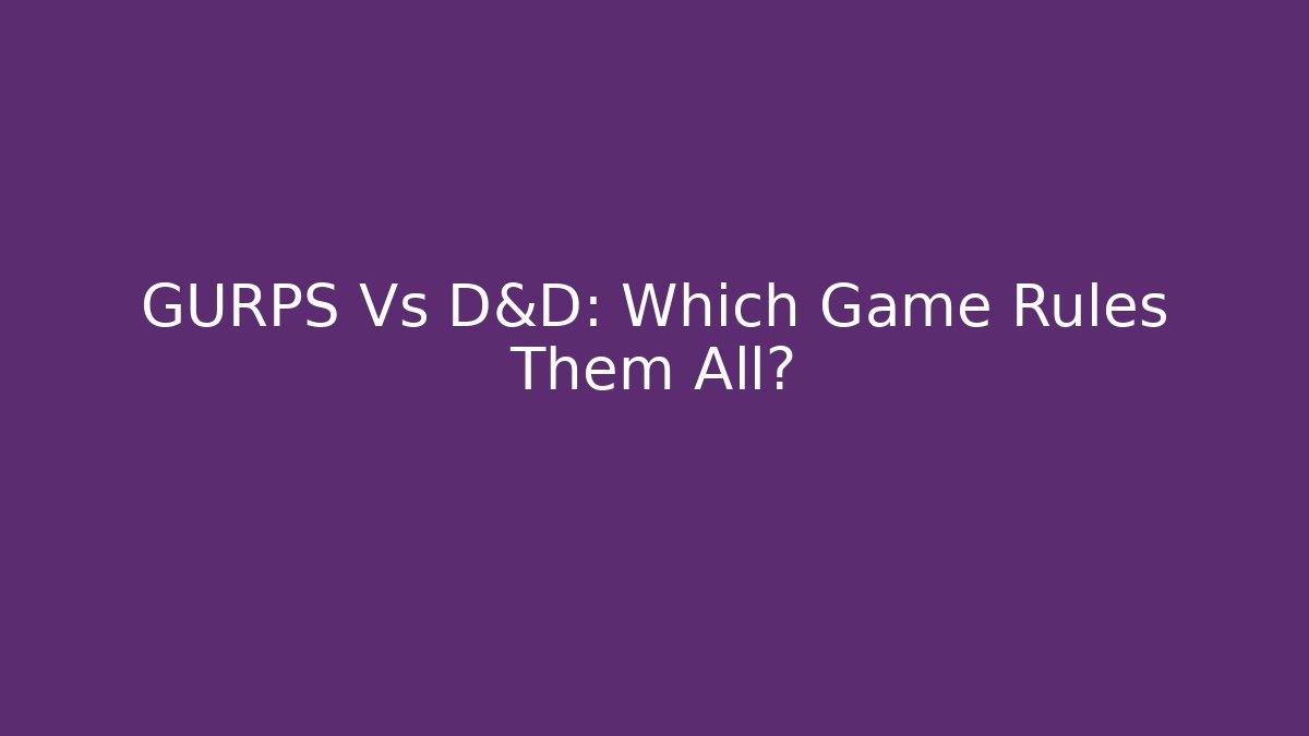 GURPS Vs D&D: Which Game Rules Them All? - Andrea Zevedo