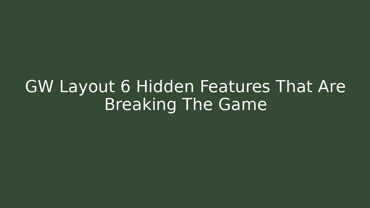 GW Layout 6 Hidden Features That Are Breaking The Game