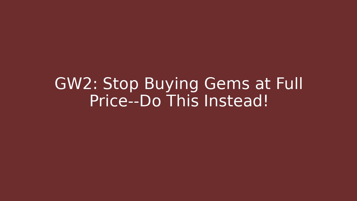 GW2: Stop Buying Gems at Full Price—Do This Instead!