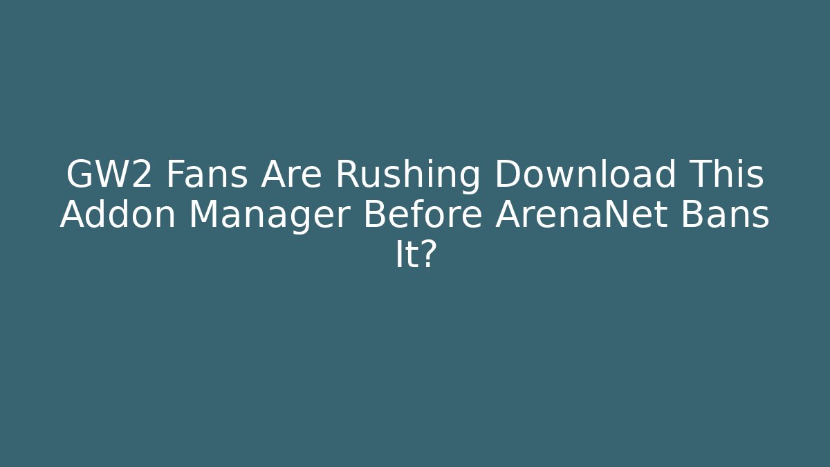 GW2 Fans Are Rushing Download This Addon Manager Before ArenaNet Bans It?
