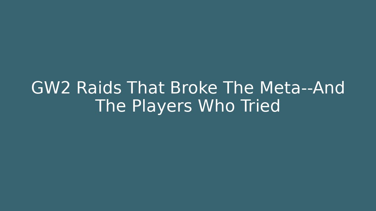 GW2 Raids That Broke The Meta—And The Players Who Tried