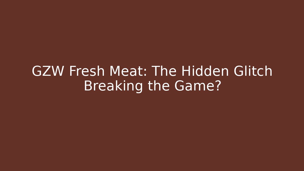 GZW Fresh Meat: The Hidden Glitch Breaking the Game? - Andrea Zevedo