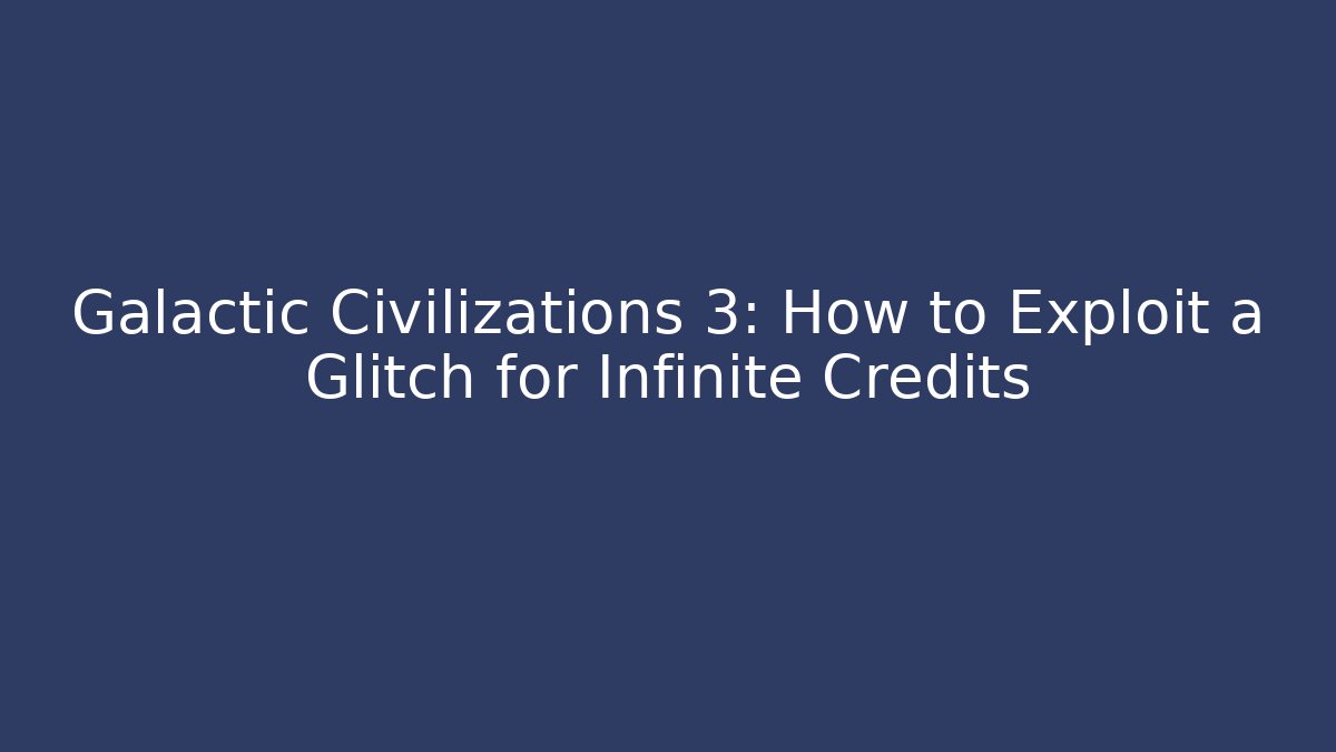 Galactic Civilizations 3: How to Exploit a Glitch for Infinite Credits