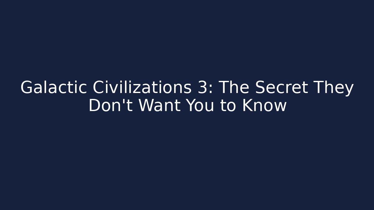 Galactic Civilizations 3: The Secret They Don't Want You to Know