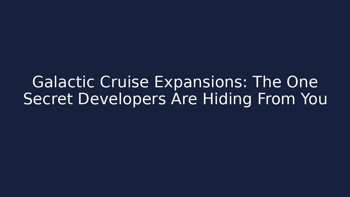 Galactic Cruise Expansions: The One Secret Developers Are Hiding From You