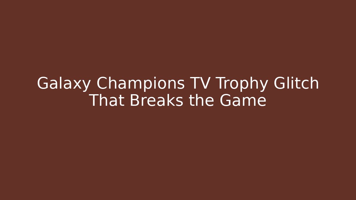 Galaxy Champions TV Trophy Glitch That Breaks the Game