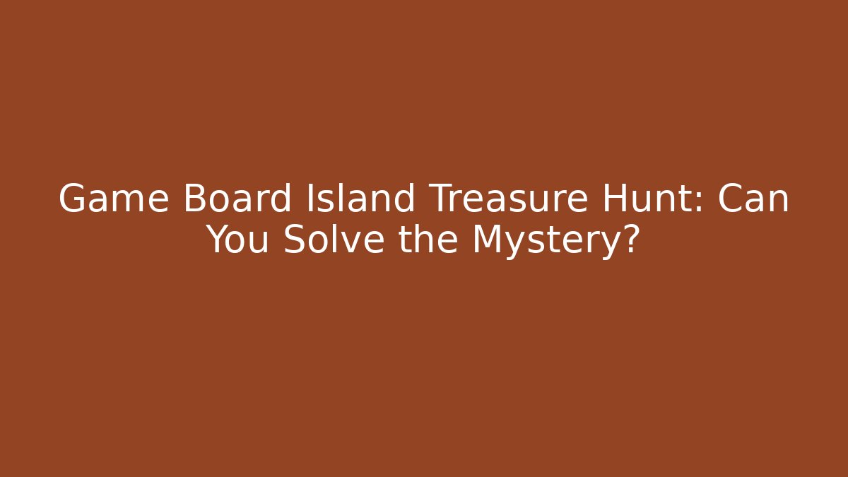 Game Board Island Treasure Hunt: Can You Solve the Mystery?