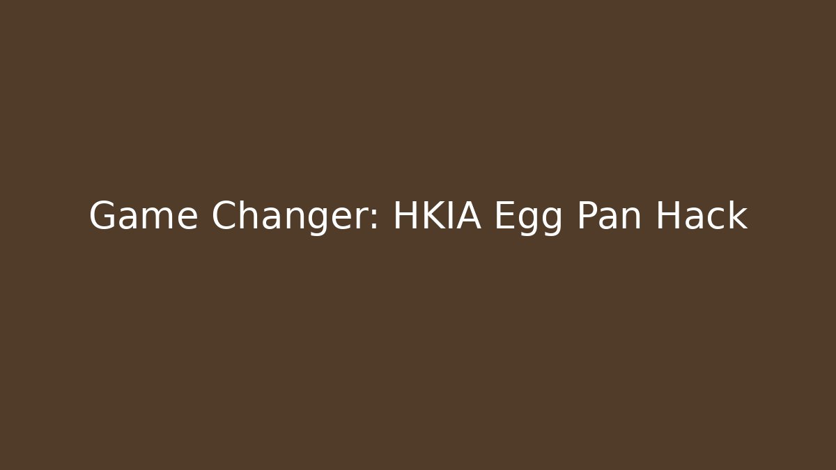 Game Changer: HKIA Egg Pan Hack