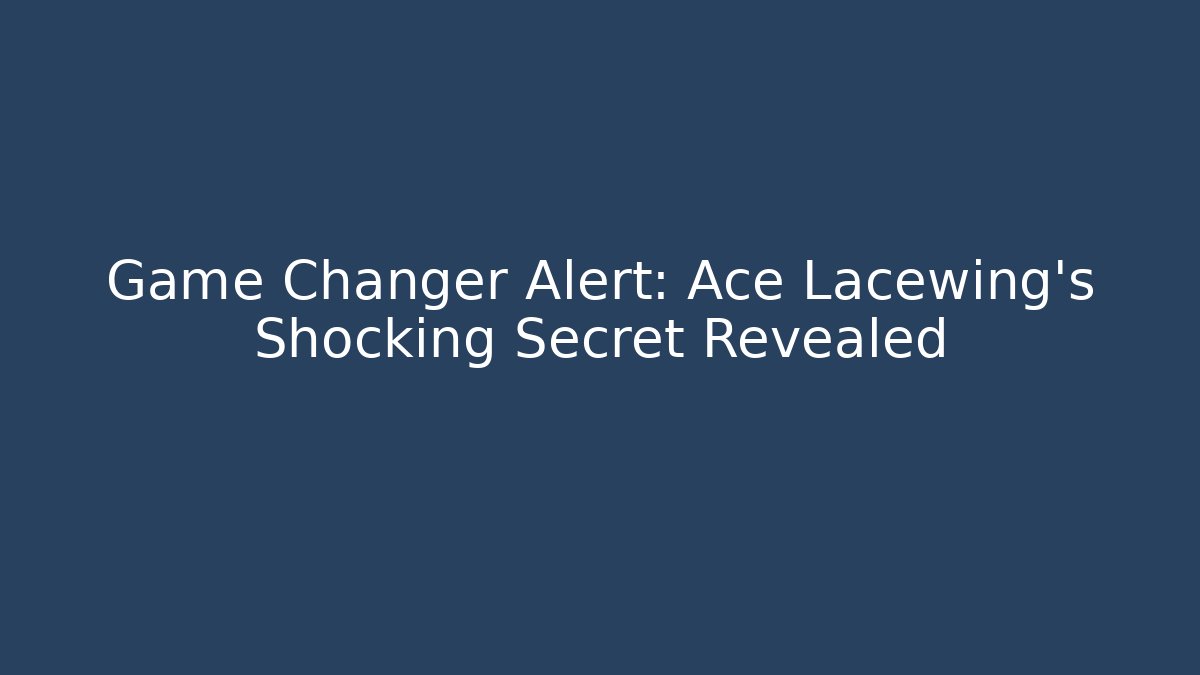 Game Changer Alert: Ace Lacewing's Shocking Secret Revealed