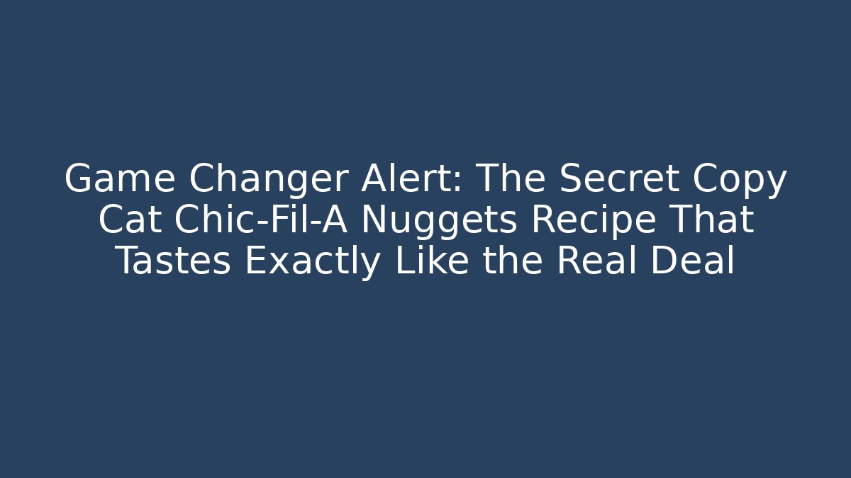 Game Changer Alert: The Secret Copy Cat Chic-Fil-A Nuggets Recipe That Tastes Exactly Like the Real Deal