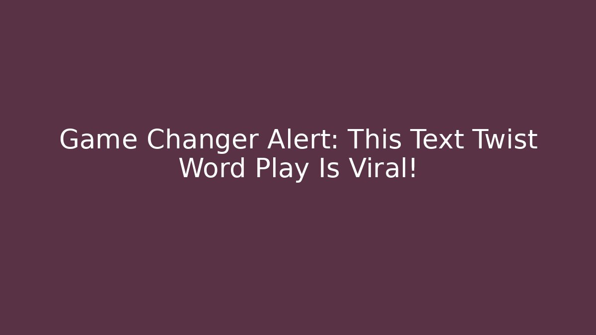 Game Changer Alert: This Text Twist Word Play Is Viral!