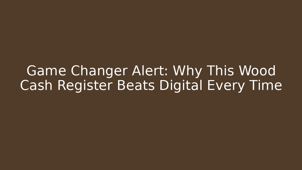 Game Changer Alert: Why This Wood Cash Register Beats Digital Every Time