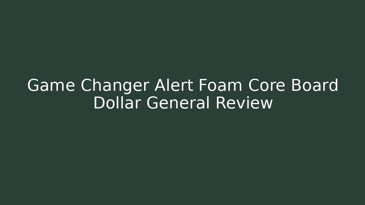 Game Changer Alert Foam Core Board Dollar General Review - Andrea Zevedo