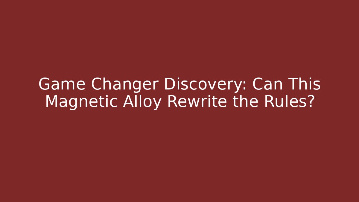 Game Changer Discovery: Can This Magnetic Alloy Rewrite the Rules?