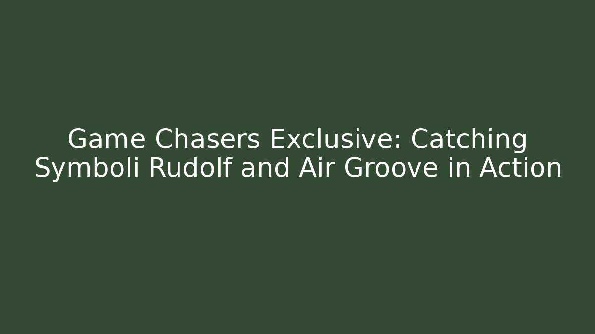 Game Chasers Exclusive: Catching Symboli Rudolf and Air Groove in Action