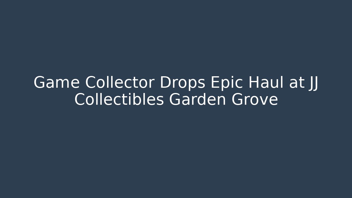 Game Collector Drops Epic Haul at JJ Collectibles Garden Grove