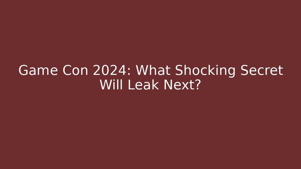 Game Con 2024: What Shocking Secret Will Leak Next?